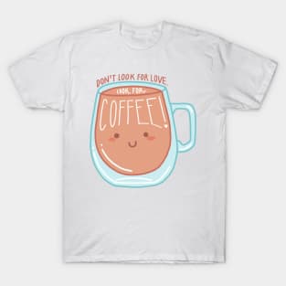 Don’t Look for Love Look For Coffee T-Shirt